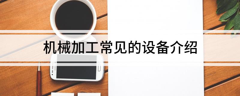 机械加工常见的设备介绍AG真人的APP(图1)